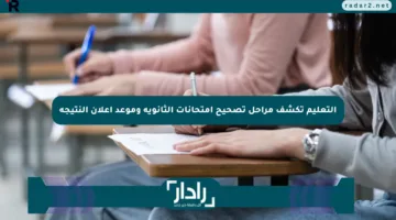 التعليم تكشف مراحل تصحيح امتحانات الثانوية وموعد إعلان النتيجة